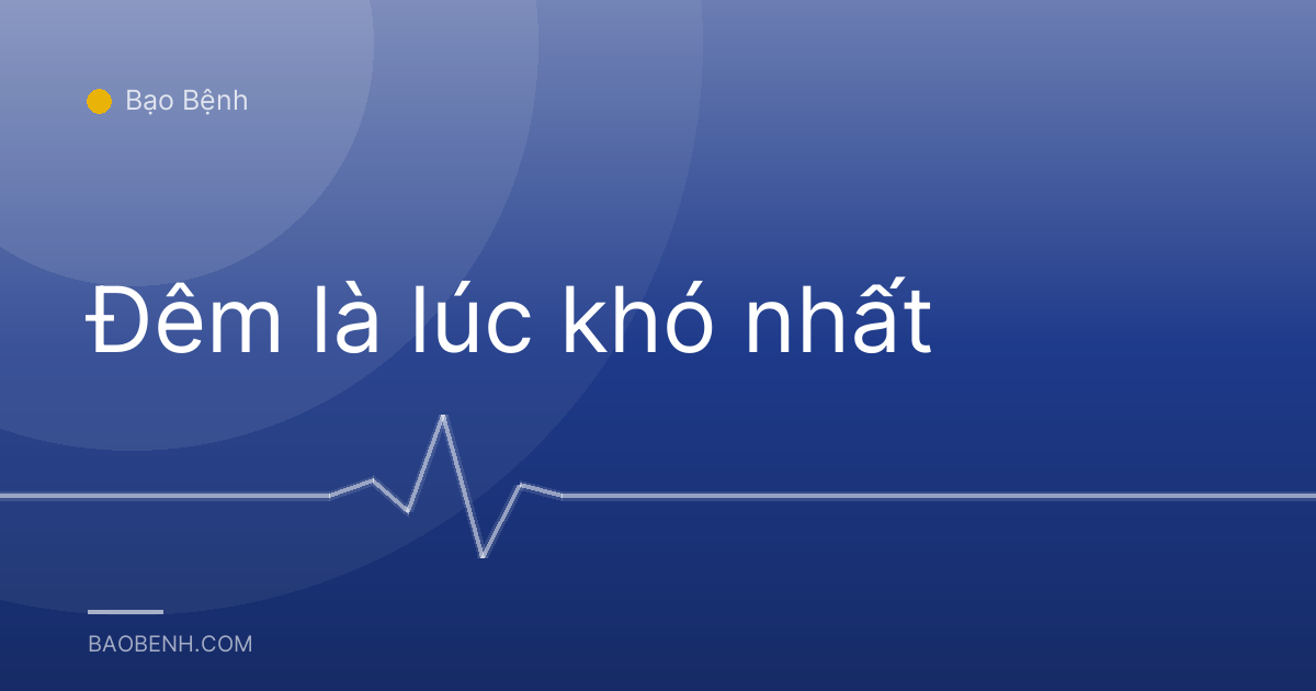 Đêm là lúc khó nhất