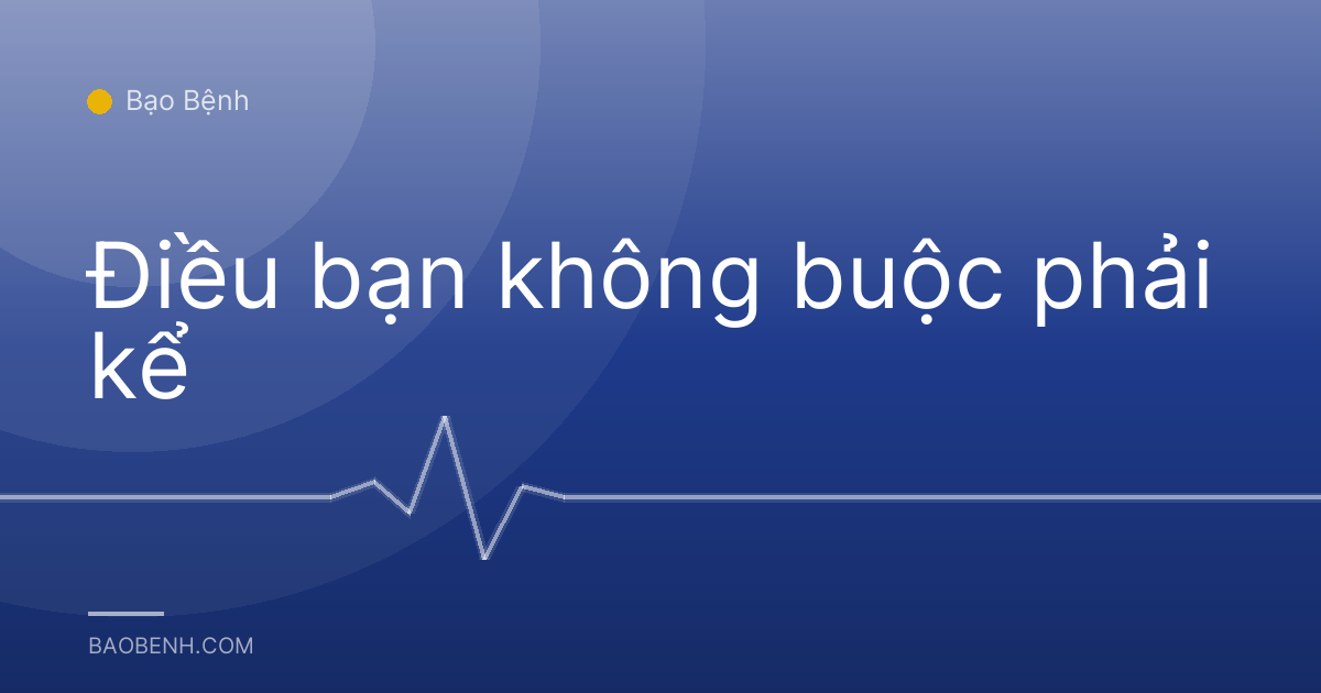 Điều bạn không buộc phải kể