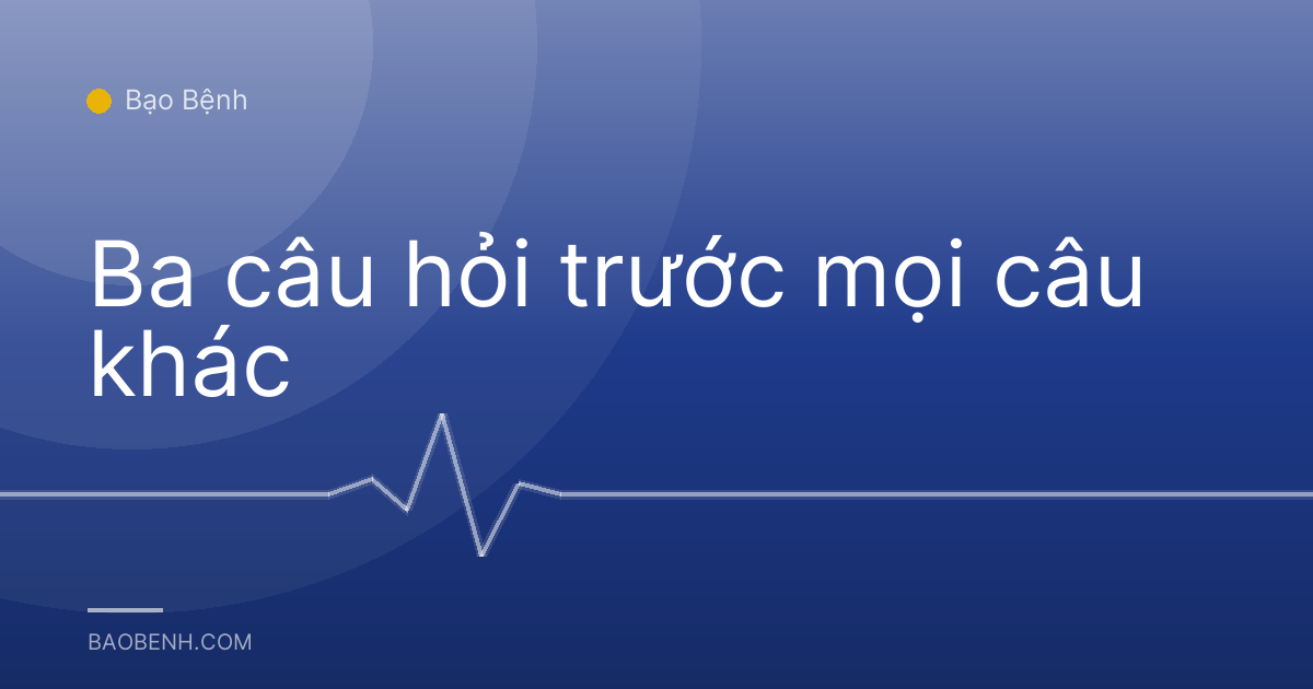 Ba câu hỏi trước mọi câu khác