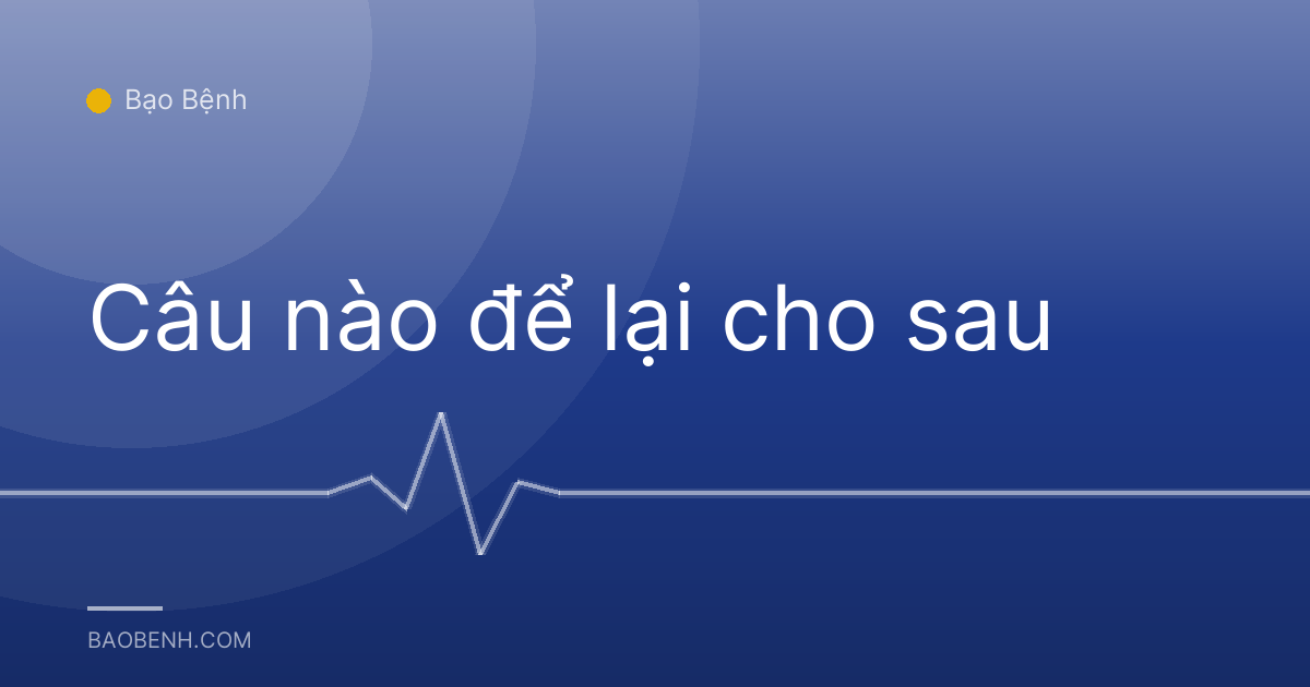 Câu nào để lại cho sau