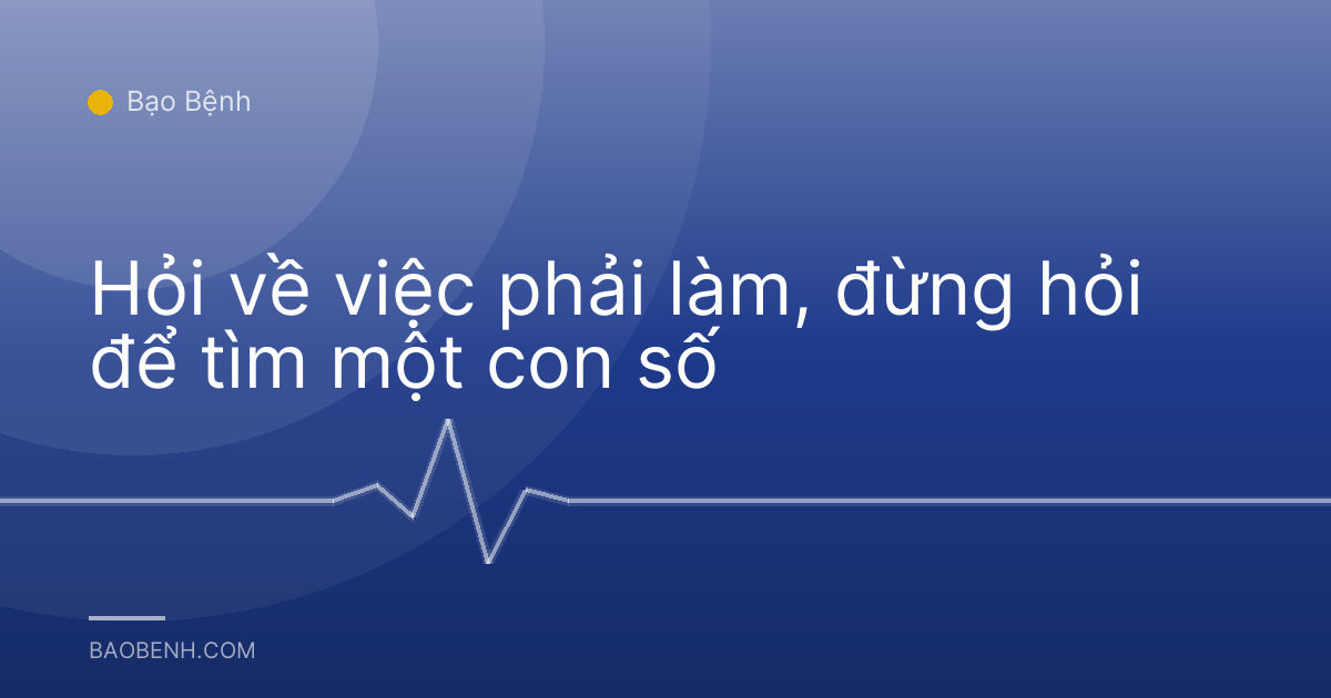 Hỏi về việc phải làm, đừng hỏi để tìm một con số