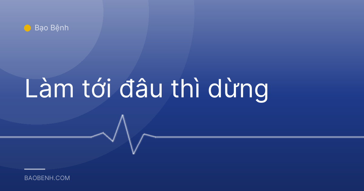 Làm tới đâu thì dừng